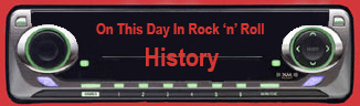 On This Day In Rock 'n' Roll History